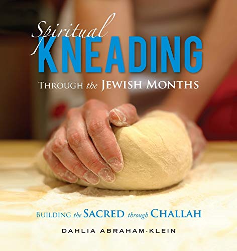 Imagen de archivo de Spiritual Kneading through the Jewish Months: Building the Sacred through Challah a la venta por HPB Inc.