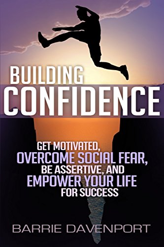 Beispielbild fr Building Confidence: Get Motivated, Overcome Social Fear, Be Assertive, and Empower Your Life For Success zum Verkauf von WorldofBooks