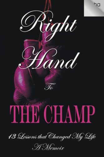 9780692296547: Right Hand to the Champ:13 Lessons that Changed My Life: Right Hand to the Champ