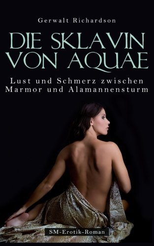 Beispielbild fr Die Sklavin von Aquae Lust und Schmerz zwischen Marmor und Alamannensturm zum Verkauf von Antiquariat Foertsch