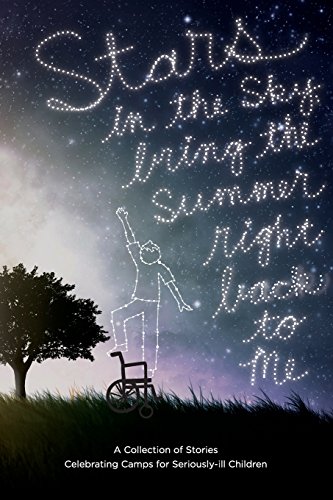 Stock image for Stars in the Sky, Bring the Summer Right Back to Me: A Collection of Stories Celebrating Camps for Seriously-ill Children for sale by SecondSale