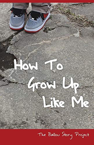 Imagen de archivo de How To Grow Up Like Me: The Ballou Story Project (Shout Mouse Press Young Adult Books) a la venta por More Than Words