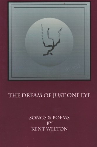 Stock image for The Dream Of Just One Eye: The Songs & Poems Of Kent Welton for sale by Revaluation Books