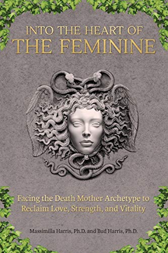 Beispielbild fr Into the Heart of the Feminine: Facing the Death Mother Archetype to Reclaim Love, Strength, and Vitality zum Verkauf von Goodwill Books