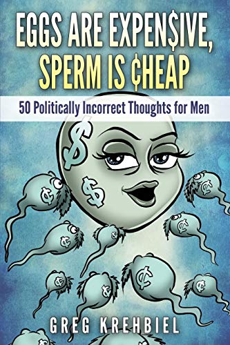 9780692312636: Eggs are Expensive, Sperm is Cheap: 50 Politically Incorrect Thoughts for Men