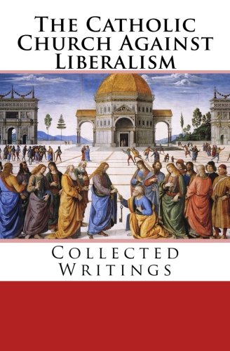 Stock image for The Catholic Church Against Liberalism: Collected Writings for sale by GF Books, Inc.