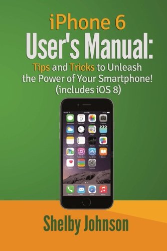 Imagen de archivo de iPhone 6 Users Manual: Tips Tricks to Unleash the Power of Your Smartphone! a la venta por Goodwill Books