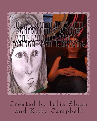 Imagen de archivo de Julia Sloan Teaches Kitty Campbell How To Draw And Paint A Classical Portrait - Part 1: Drawing: Always Remember You Are Beautiful (Sloan Teaches Book Series) a la venta por Lucky's Textbooks