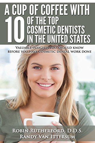 Imagen de archivo de A Cup Of Coffee With 10 Of The Top Cosmetic Dentists In The United States: Valuable insights you should know before you have cosmetic dental work done a la venta por Orion Tech