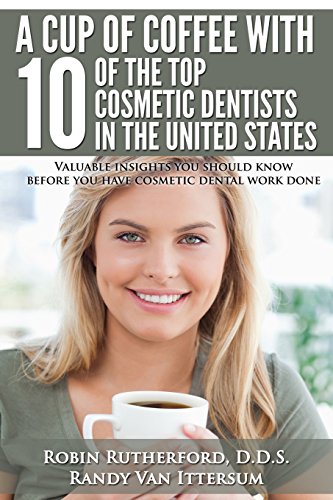 Stock image for A Cup Of Coffee With 10 Of The Top Cosmetic Dentists In The United States: Valuable insights you should know before you have cosmetic dental work done for sale by ThriftBooks-Dallas