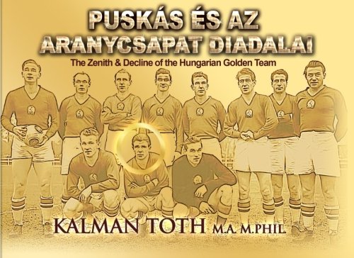 9780692325537: Puskas es az Aranycsapat Diadalai: The Zenith & Decline of the Golden Team