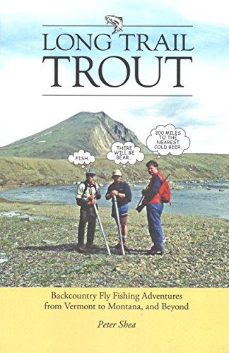 Long Trail Trout: Backcountry Fly Fishing Adventures from Vermont to Montana, and Beyond