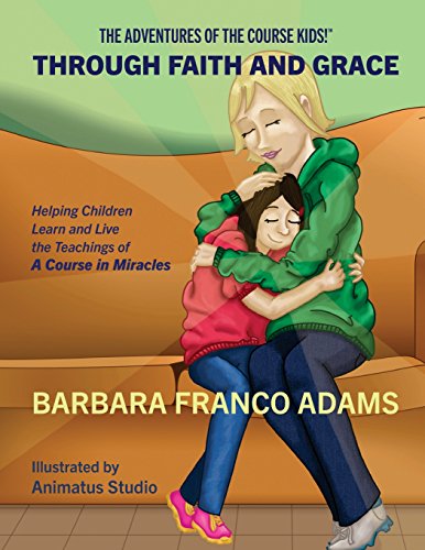 

Through Faith and Grace: Helping Children Learn and Live the Teachings of A Course in Miracles (The Adventures of the Course Kids!)