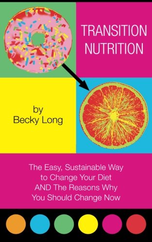 Stock image for Transition Nutrition: The Easy, Sustainable Way to Change Your Diet AND the Reasons Why You Should Change Now: Volume 1 for sale by Revaluation Books