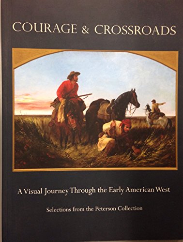 

Courage & Crossroads: A Visual Journey Through the Early American West: Selections from the Peterson Collection