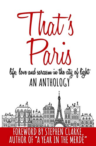 Imagen de archivo de That's Paris: An Anthology of Life, Love and Sarcasm in the City of Light a la venta por Books From California