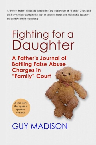 9780692343197: Fighting for a Daughter: A Father's Journal of Battling False Abuse Charges in "Family" Court to Maintain a Relationship