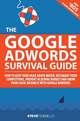 Imagen de archivo de The Google AdWords Survival Guide: How To Keep Your Head Above Water, Outsmart Your Competitors, Prevent Bleeding Budget and Grow Your Local Business With Google AdWords a la venta por SecondSale