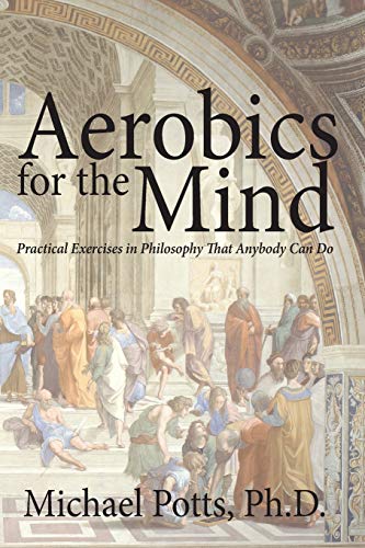 Stock image for Aerobics for the Mind: Practical Exercises in Philosophy That Anybody Can Do for sale by Books Unplugged