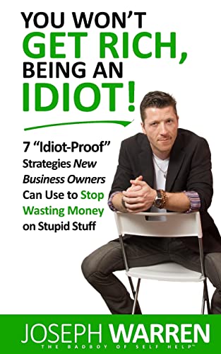 Beispielbild fr You Won't Get RICH Being An Idiot: 7 Idiot Proof Strategies Small Business Owners Can Use To Stop Wasting Money On Stupid Stuff (aka Coworking) zum Verkauf von THE SAINT BOOKSTORE