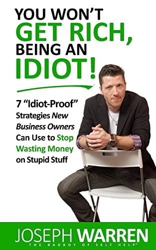 Stock image for You Won't Get RICH Being An Idiot: 7 Idiot Proof Strategies Small Business Owners Can Use To Stop Wasting Money On Stupid Stuff (aka Coworking) for sale by THE SAINT BOOKSTORE