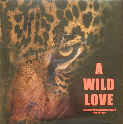Imagen de archivo de A Wild Love : The Center for Biological Diversity's First 25 Years a la venta por St Vincent de Paul of Lane County