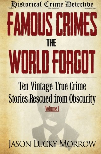 Imagen de archivo de Famous Crimes the World Forgot: Ten Vintage True Crime Stories Rescued from Obscurity a la venta por Goodwill Books
