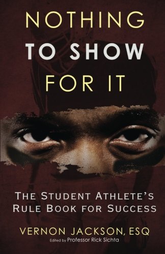 Stock image for Nothing to Show for it: The Student Athlete's Rule Book For Success for sale by Half Price Books Inc.