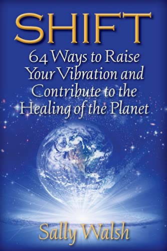 Stock image for Shift: 64 Ways to Raise Your Vibration and Contribute to the Healing of the Planet for sale by Books From California