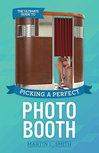 9780692361863: The Ultimate Guide To Picking A Perfect Photo Booth: How To Find the Best Photo Booth Rental and Get It At the Lowest Possible Cost