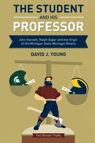 Stock image for The Student and His Professor: John Hannah, Ralph Aigler and the Origin of the Michigan State-Michigan Rivalry for sale by HPB-Emerald