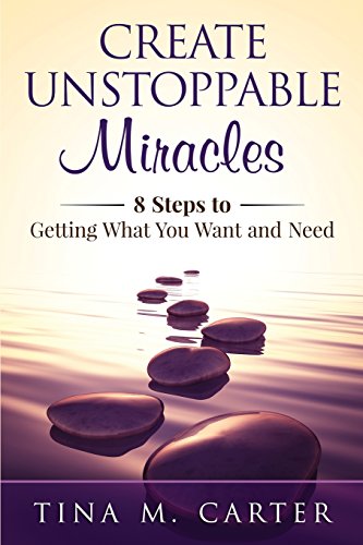 9780692362617: Create Unstoppable Miracles: 8 Steps to Getting What You Want and Need