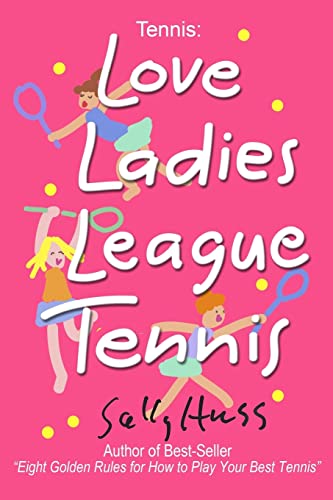 9780692366660: Tennis: LOVE LADIES LEAGUE TENNIS: (Delightful Insights and Instruction on Ladies Doubles Play, Strategies, and Fun)