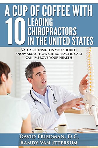 Stock image for A Cup of Coffee with 10 Leading Chiropractors in the United States : Valuable Insights You Should Know about How Chiropractic Care Can Improve Your Health for sale by Better World Books