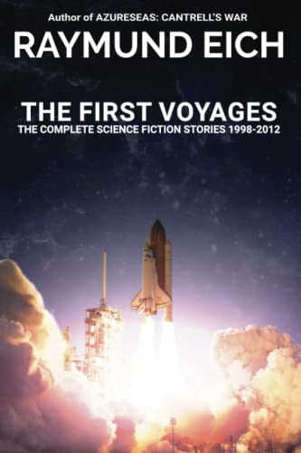 Stock image for The First Voyages: The Complete Science Fiction Stories 1998-2012 (The Complete Science Fiction Stories of Raymund Eich) for sale by Lucky's Textbooks