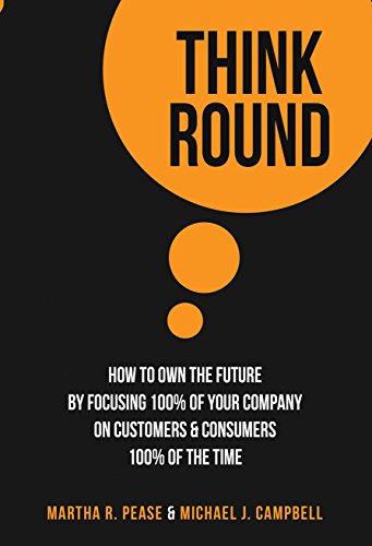 Beispielbild fr Think Round: How To Own The Future By Focusing 100% Of Your Company On Customers & Consumers 100% Of The Time zum Verkauf von SecondSale