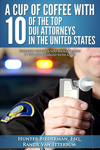 9780692388372: A Cup Of Coffee With 10 Of The Top DUI Attorneys In The United States: Valuable insights you should know if you are charged with a DUI