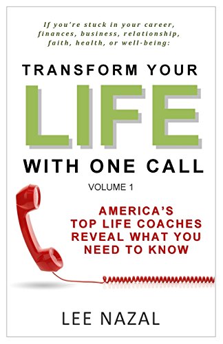9780692390764: Transform Your Life with One Call: America's Top Life Coaches Reveal What You Need to Know