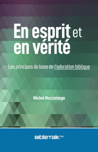 Stock image for En esprit et en vrit: Les principes de base de l'adoration biblique (French Edition) for sale by GF Books, Inc.