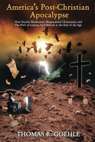 9780692397503: America's Post-Christian Apocalypse: How Secular Modernism Marginalized Christianity and The Peril of Leaving God Behind at the End of the Age