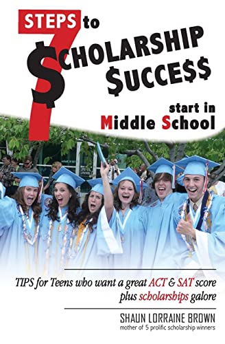 9780692400937: Seven Steps to Scholarship Success Start in Middle School: Tips for Teens who want a great ACT or SAT score plus scholarships galore