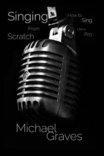 9780692403235: Singing From Scratch: How To Sing Like A Pro