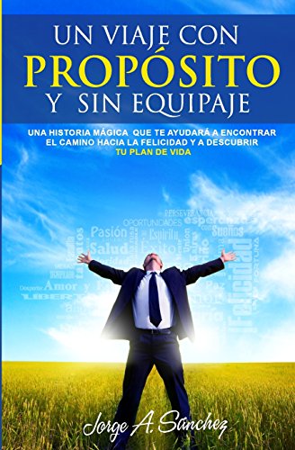 Imagen de archivo de Un viaje con proposito y sin equipaje: Una historia magica que te ayudara a encontrar el camino hacia la felicidad y a descubrir tu plan de vida. (Spanish Edition) a la venta por Goodwill Southern California