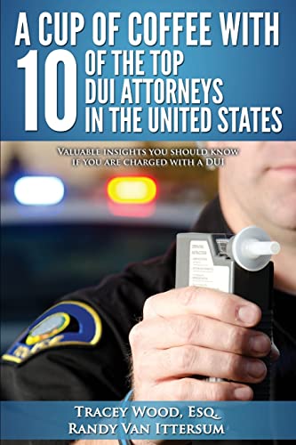Stock image for A Cup Of Coffee With 10 Of The Top DUI Attorneys In The United States: Valuable insights you should know if you are charged with a DUI for sale by Lucky's Textbooks