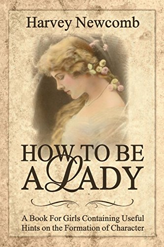 9780692409107: How To Be a Lady: A Book For Girls Containing Helpful Hints on the Formation of Character