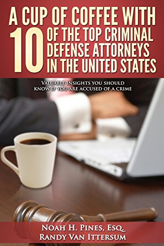 Imagen de archivo de A Cup Of Coffee With 10 Of The Top Criminal Defense Attorneys In The United States: Valuable insights you should know if you are accused of a crime a la venta por Goodwill Books