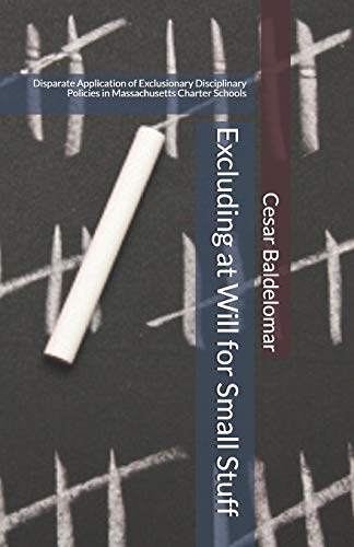 Stock image for Excluding at Will for Small Stuff: Disparate Application of Exclusionary Disciplinary Policies in Massachusetts Charter Schools for sale by Lucky's Textbooks