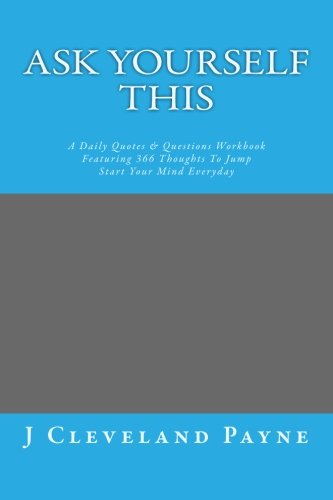 Imagen de archivo de Ask Yourself This: A Daily Quotes & Questions Workbook Featuring 366 Thoughts To Jump Start Your Mind Everyday a la venta por THE SAINT BOOKSTORE