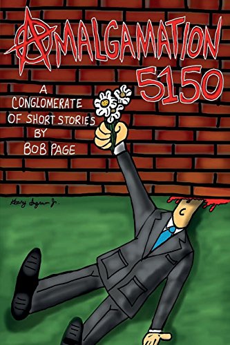 Stock image for Amalgamation 5150: A conglomerate of short stories by Bob Page. for sale by THE SAINT BOOKSTORE