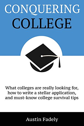 Imagen de archivo de Conquering College: What colleges are really looking for, how to write a stellar application, and must-know college survival tips a la venta por Irish Booksellers